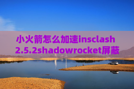 小火箭怎么加速insclash 2.5.2shadowrocket屏蔽更新