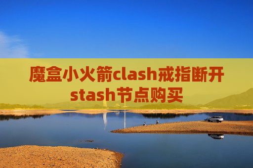 魔盒小火箭clash戒指断开stash节点购买