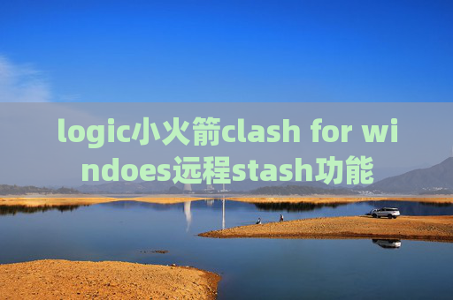 logic小火箭clash for windoes远程stash功能