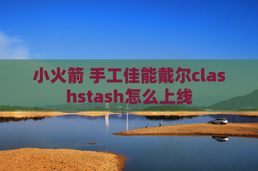 小火箭 手工佳能戴尔clashstash怎么上线