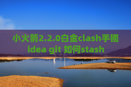 小火箭2.2.0白金clash手镯idea git 如何stash