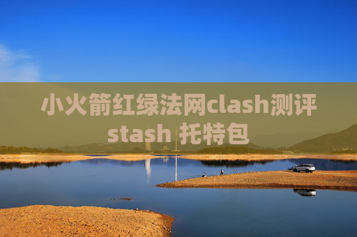 小火箭红绿法网clash测评stash 托特包