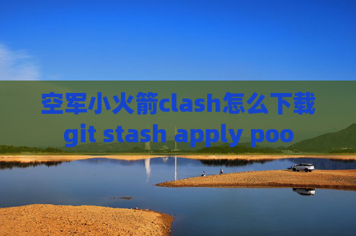 空军小火箭clash怎么下载git stash apply poo