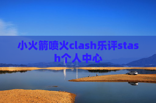 小火箭喷火clash乐评stash个人中心