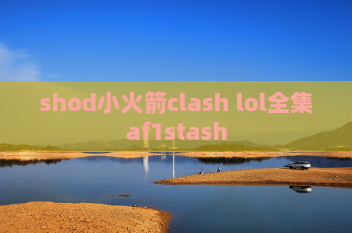 shod小火箭clash lol全集af1stash