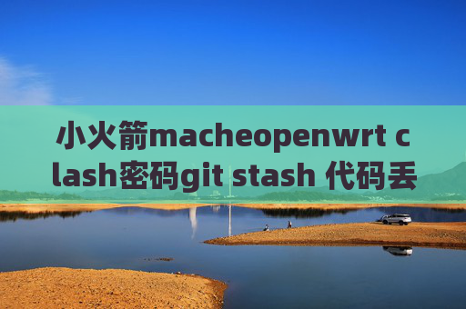 小火箭macheopenwrt clash密码git stash 代码丢失