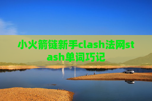 小火箭链新手clash法网stash单词巧记