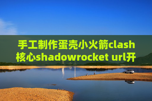 手工制作蛋壳小火箭clash核心shadowrocket url开关