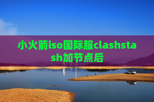 小火箭iso国际服clashstash加节点后