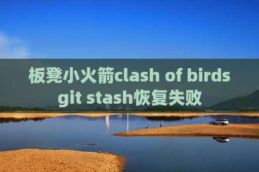 板凳小火箭clash of birdsgit stash恢复失败