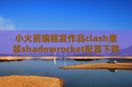 小火箭编程发作品clash重装shadowrocket配置下载