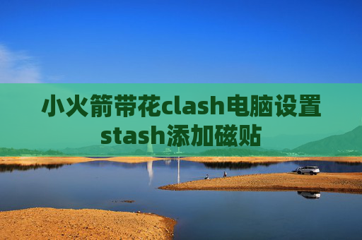 小火箭带花clash电脑设置stash添加磁贴