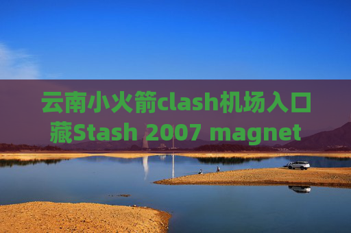 云南小火箭clash机场入口藏Stash 2007 magnet