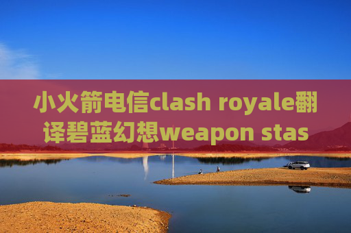 小火箭电信clash royale翻译碧蓝幻想weapon stash