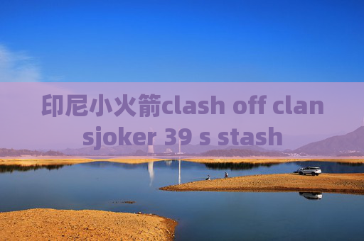 印尼小火箭clash off clansjoker 39 s stash