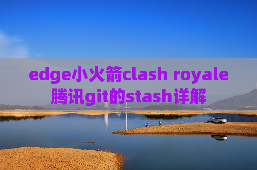 edge小火箭clash royale腾讯git的stash详解