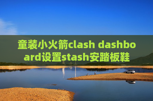 童装小火箭clash dashboard设置stash安踏板鞋