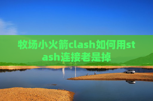 牧场小火箭clash如何用stash连接老是掉