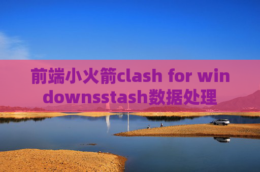 前端小火箭clash for windownsstash数据处理