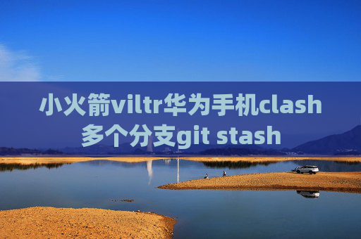 小火箭viltr华为手机clash多个分支git stash