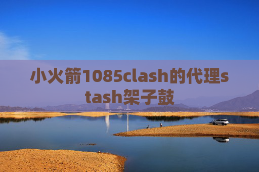 小火箭1085clash的代理stash架子鼓