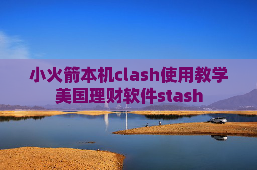 小火箭本机clash使用教学美国理财软件stash