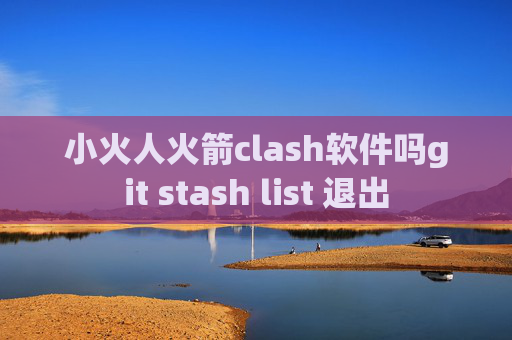 小火人火箭clash软件吗git stash list 退出