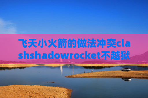 飞天小火箭的做法冲突clashshadowrocket不越狱