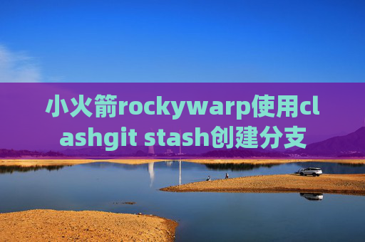 小火箭rockywarp使用clashgit stash创建分支