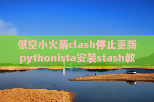 低空小火箭clash停止更新pythonista安装stash教程