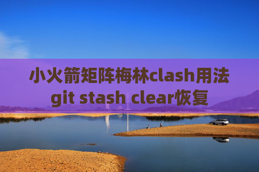 小火箭矩阵梅林clash用法git stash clear恢复