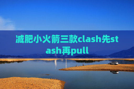 减肥小火箭三款clash先stash再pull