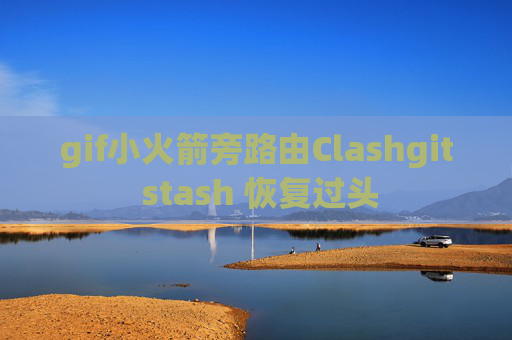 gif小火箭旁路由Clashgit stash 恢复过头