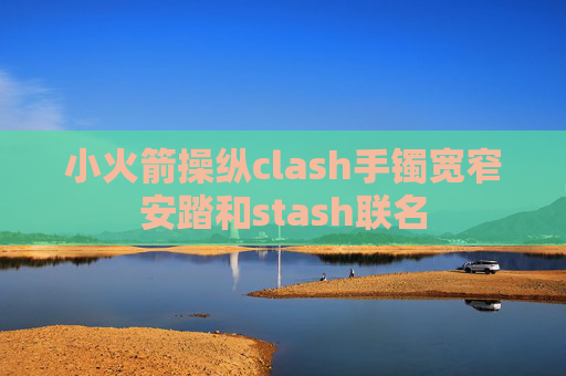 小火箭操纵clash手镯宽窄安踏和stash联名