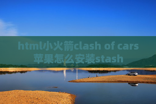 html小火箭clash of cars苹果怎么安装stash