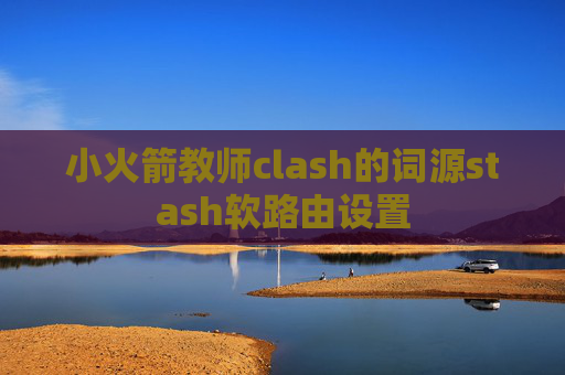 小火箭教师clash的词源stash软路由设置