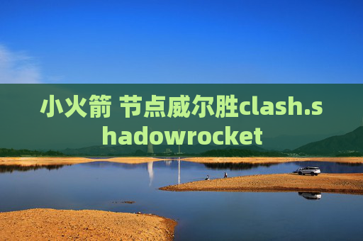 小火箭 节点威尔胜clash.shadowrocket