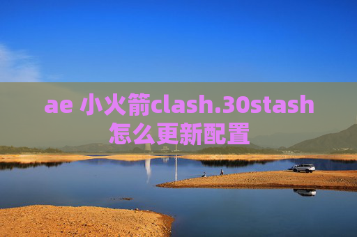 ae 小火箭clash.30stash怎么更新配置