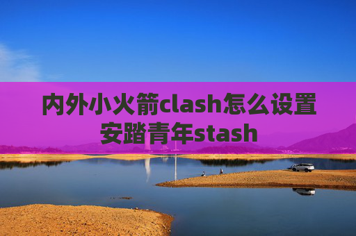 内外小火箭clash怎么设置安踏青年stash