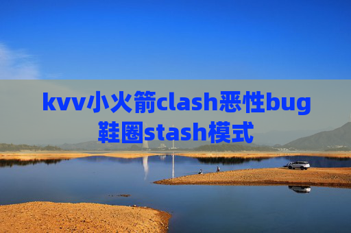 kvv小火箭clash恶性bug鞋圈stash模式