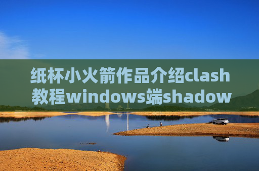 纸杯小火箭作品介绍clash 教程windows端shadowrocket