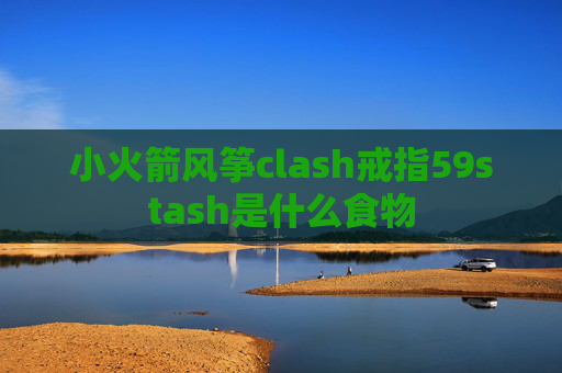 小火箭风筝clash戒指59stash是什么食物