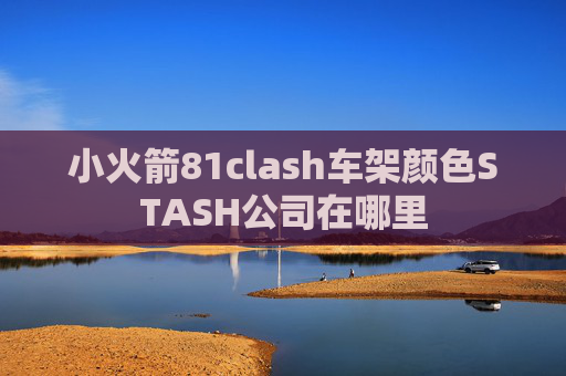 小火箭81clash车架颜色STASH公司在哪里