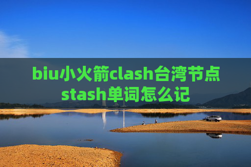 biu小火箭clash台湾节点stash单词怎么记