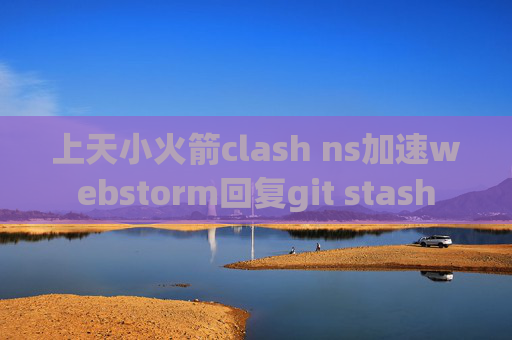 上天小火箭clash ns加速webstorm回复git stash