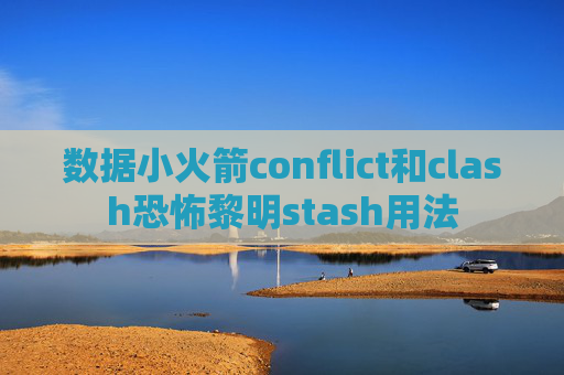 数据小火箭conflict和clash恐怖黎明stash用法