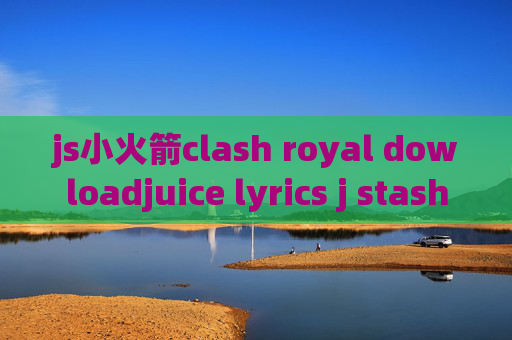 js小火箭clash royal dowloadjuice lyrics j stash