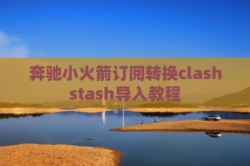 奔驰小火箭订阅转换clashstash导入教程