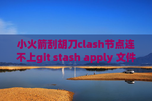 小火箭刮胡刀clash节点连不上git stash apply 文件