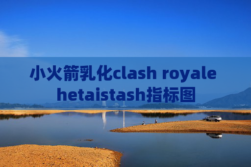 小火箭乳化clash royale hetaistash指标图